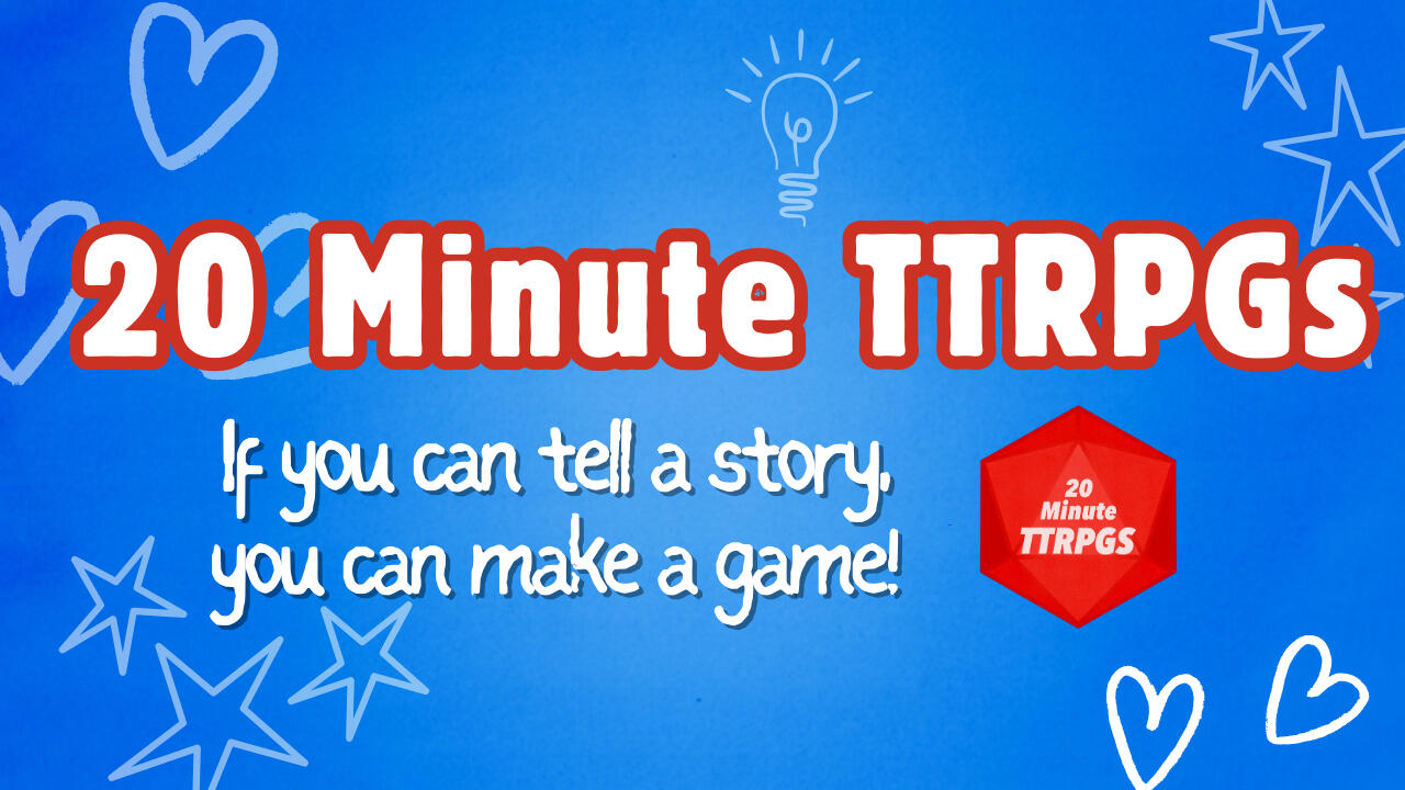 20 Minute TTRPGs Blue background with white scribbles and a red d20 logo. Text reads "20 Minute TTRPGs. If you can tell a story, you can make a game!"